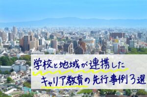 学校と地域が連携したキャリア教育の先行事例3選