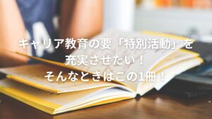 キャリア教育の要「特別活動」を充実させたい！そんなときはこの1冊！