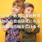 キャリア教育に金融教育!夏休みの自由研究にもなる、子どもの興味の幅を広げるイベント