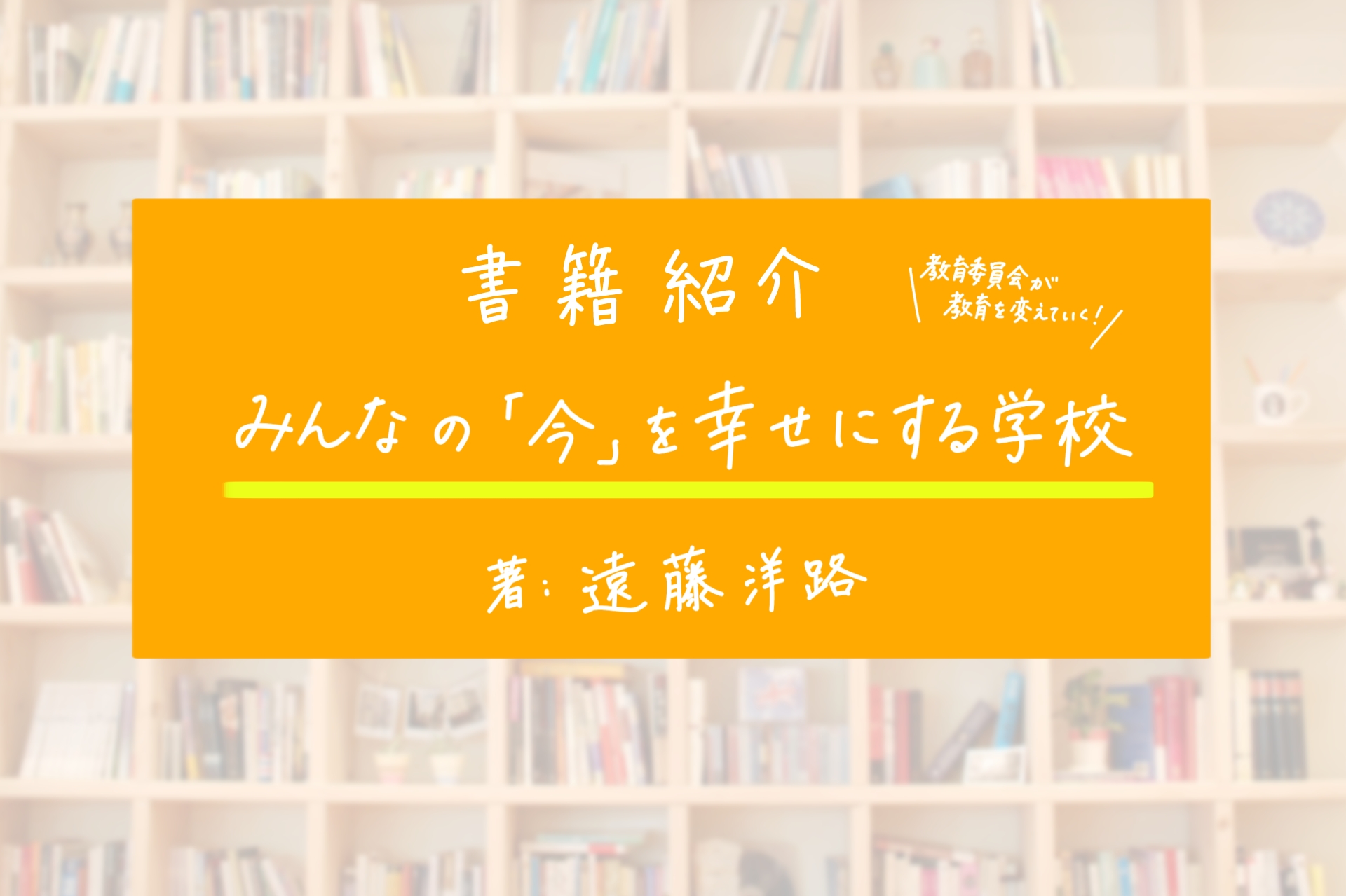 教育委員会から始まる教育改革！書籍紹介〜遠藤洋路「みんなの『今』を幸せにする学校」