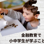 金融教育で小中学生が学ぶこととは？わかりやすい教材もご紹介！