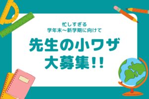 学年末〜新学期に向けて先生の「小ワザ」大募集！皆さんのアイディアをお寄せください