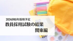 2024(R6)年採用予定・教員採用試験の結果：関東編