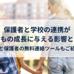 保護者と学校の連携が子どもの成長に与える影響とは?学校と保護者の連絡ツールもご紹介!