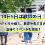 10日5日は教師の日!先生にありがとうを伝え、教育を考えるきっかけに!注目のイベントも開催!
